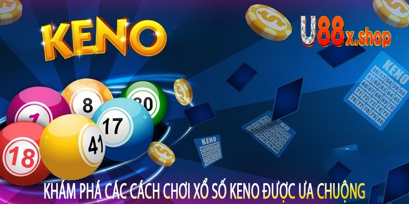 Khám Phá Các Cách Chơi Xổ Số Keno Được Ưa Chuộng