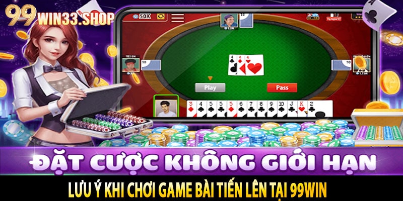 Lưu Ý Khi Chơi Game Bài Tiến Lên Tại 99win