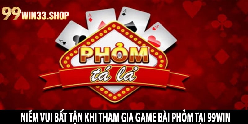Niềm Vui Bất Tận Khi Tham Gia Game Bài Phỏm tại 99win