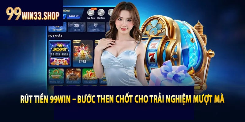 Rút tiền 99win – Bước then chốt cho trải nghiệm mượt mà