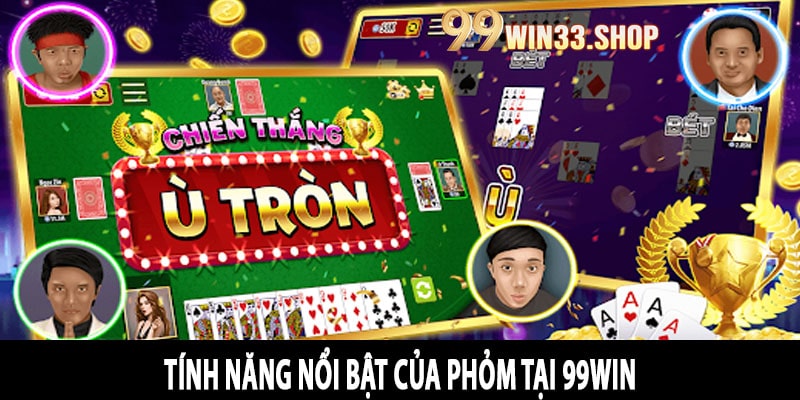 Tính Năng Nổi Bật Của Phỏm Tại 99win