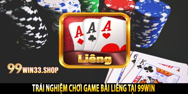 Trải Nghiệm Chơi Game Bài Liêng Tại 99win