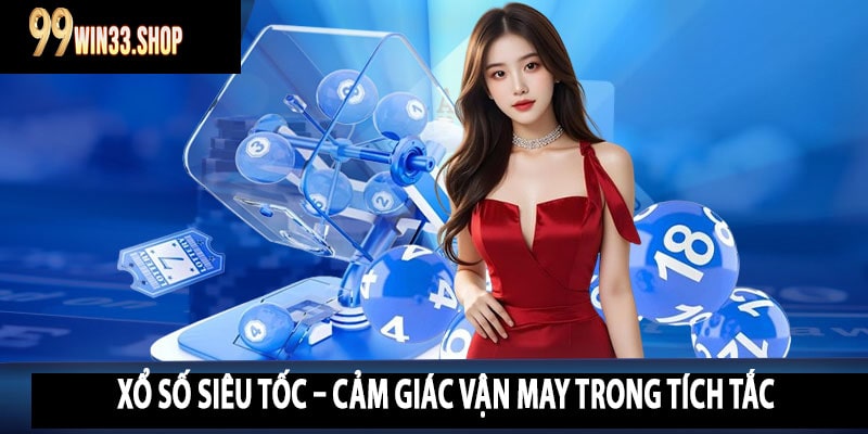 Xổ Số Siêu Tốc – Cảm Giác Vận May Trong Tích Tắc