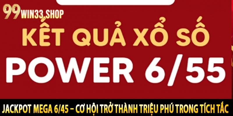 Jackpot Mega 6/45 – Cơ Hội Trở Thành Triệu Phú Trong Tích Tắc