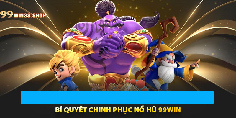 Bí Quyết Chinh Phục Nổ Hũ 99win