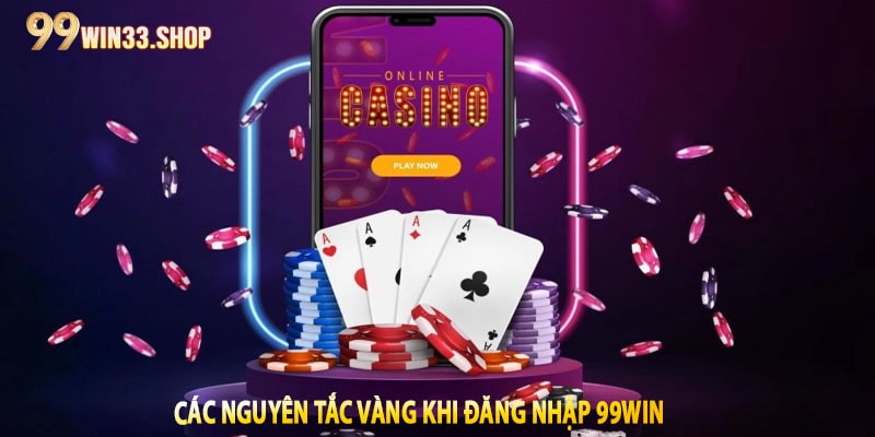 Các nguyên tắc vàng khi đăng nhập 99win