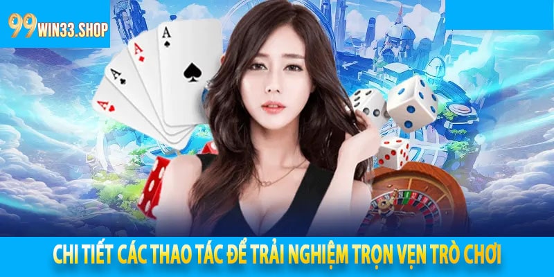 Chi tiết các thao tác để trải nghiệm trọn vẹn trò chơi