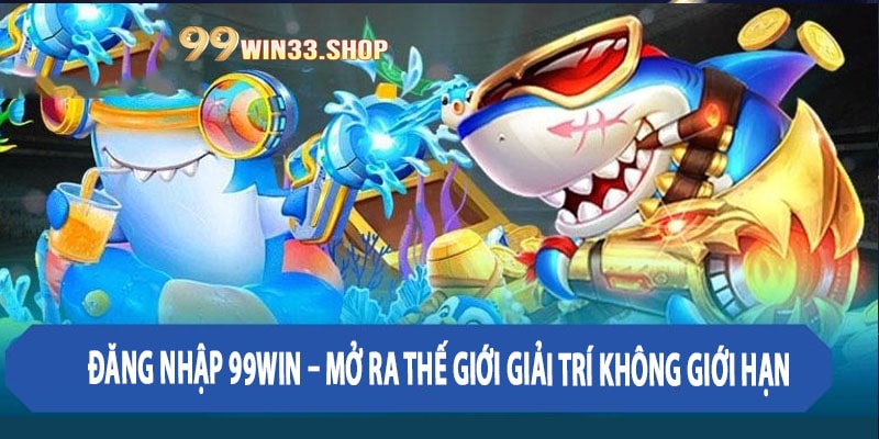 Đăng Nhập 99win – Mở Ra Thế Giới Giải Trí Không Giới Hạn