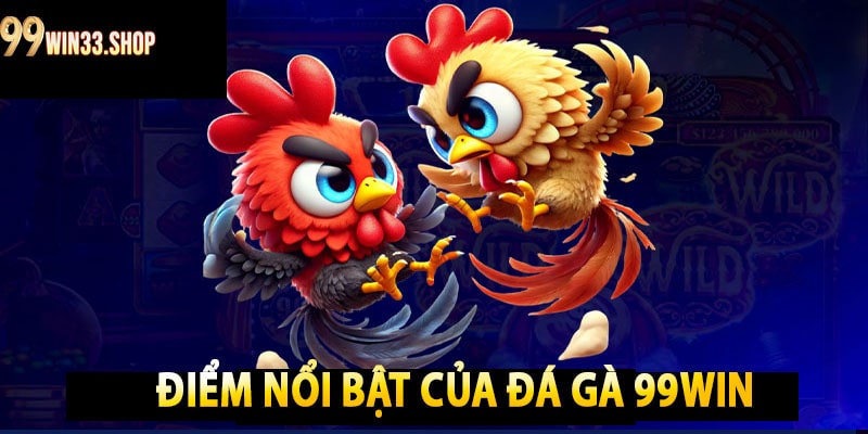 Điểm Nổi Bật Của Đá Gà 99win