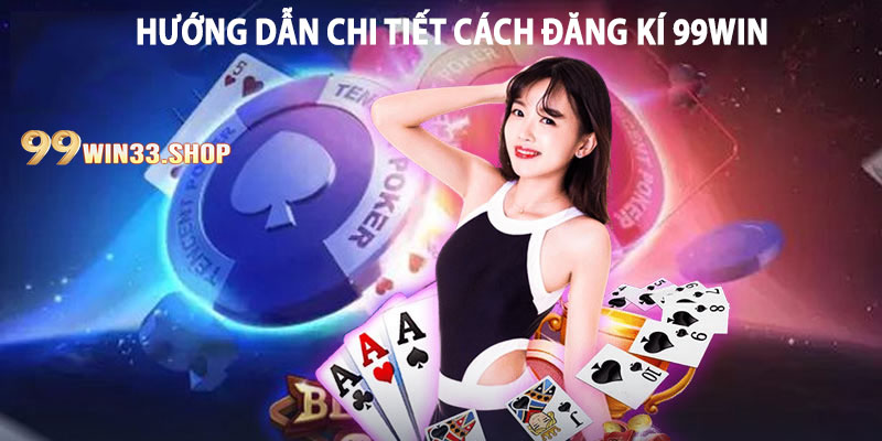 Hướng dẫn chi tiết cách đăng kí 99win
