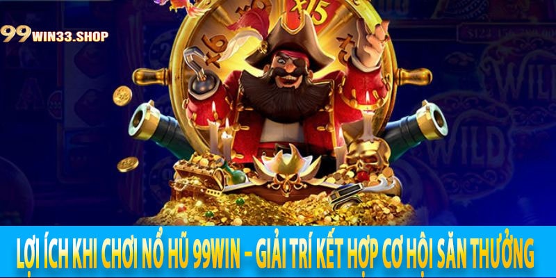 Lợi Ích Khi Chơi Nổ Hũ 99win – Giải Trí Kết Hợp Cơ Hội Săn Thưởng