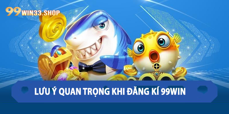 Lưu ý quan trọng khi đăng kí 99win