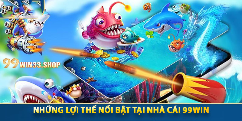 Những lợi thế nổi bật tại Nhà cái 99win