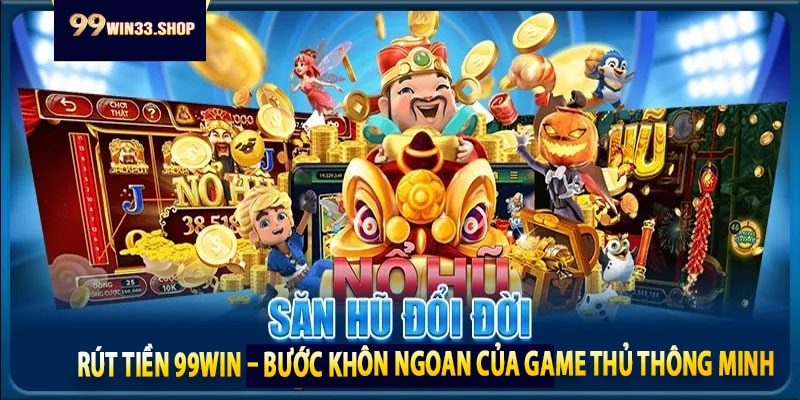 Rút Tiền 99win – Bước khôn ngoan của game thủ thông minh