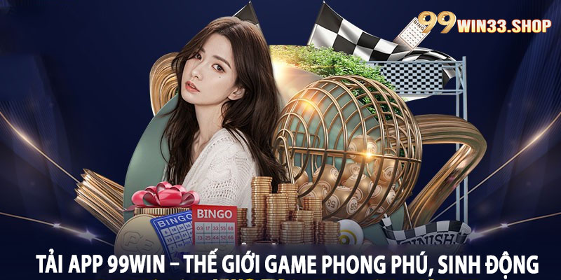 Tải App 99win – Thế giới game phong phú, sinh động