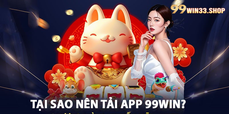 Tại sao nên tải App 99win