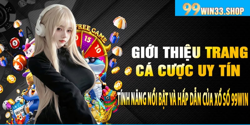 Tính Năng Nổi Bật Và Hấp Dẫn Của Xổ Số 99win