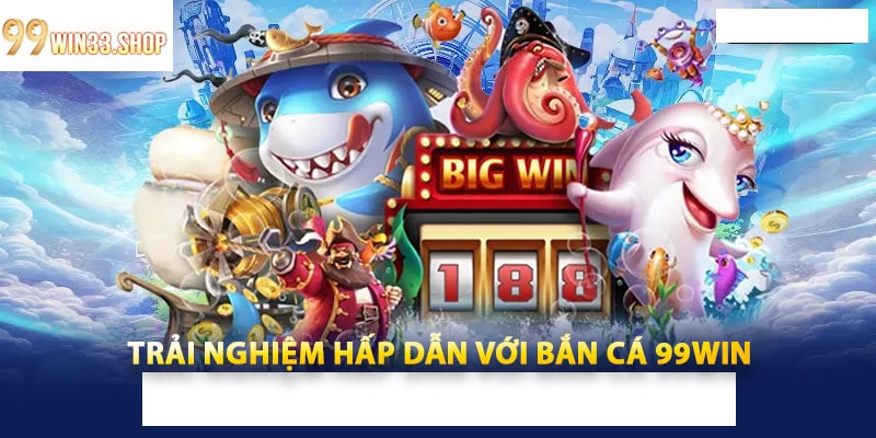 Trải Nghiệm Hấp Dẫn Với Bắn Cá 99win