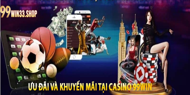 Ưu Đãi Và Khuyến Mãi Tại Casino 99win