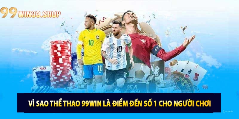 Vì sao Thể thao 99win là điểm đến số 1 cho người chơi