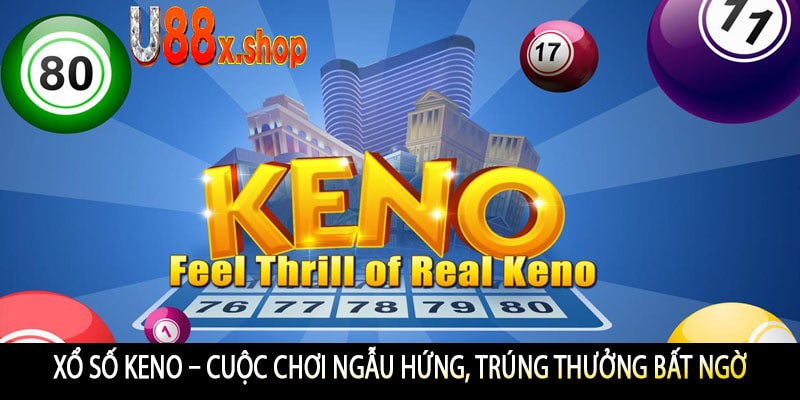 Xổ Số Keno – Cuộc Chơi Ngẫu Hứng, Trúng Thưởng Bất Ngờ
