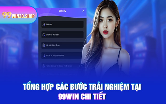 Tổng hợp các bước trải nghiệm tại 99WIN chi tiết