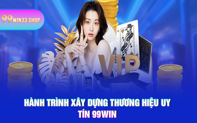 Hành trình xây dựng thương hiệu uy tín 99WIN