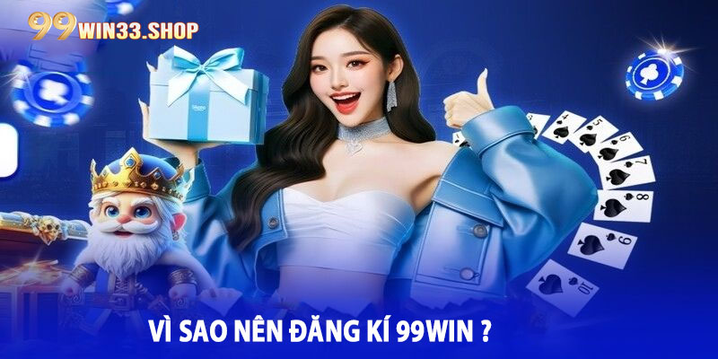 Vì sao nên đăng kí 99win ?